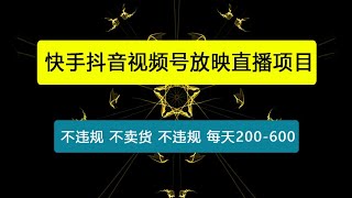 快手抖音视频号放映直播项目教程，不违规，不卖货，不靠粉丝，不靠礼物打赏，每天200-600