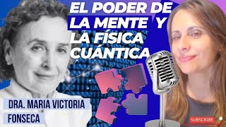 "EL PODER DE LA MENTE Y LA FÍSICA CUÁNTICA" Dra. MARIA VICTORIA FONSECA