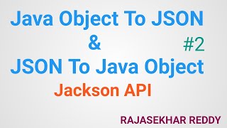 #2 How to convert Java Object into JSON and JSON into Java Object |Jackson API | Rajasekhar Reddy