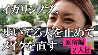 イガリシノブのメイク直し！歩いてる人を止めてメイクを直します。原宿編の２人目です。