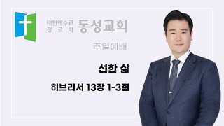 [250223 동성교회 09시 주일예배]  선한 삶  히브리서 13장 1-3절