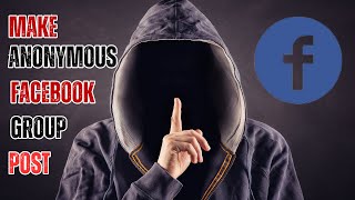 How to Make an Anonymous Post on a Facebook Group: Can You Also Write an Anonymous Comment?