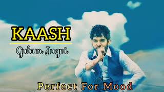 Kaash - Full Song - Gulam Jugni -Hindi Song-Perfect For Mood