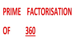 PRIME FACTORISATION OF 360