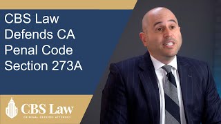 Los Angeles Child Endangerment Lawyer Explains Changes | CBS Law Defends CA Penal Code section 273A