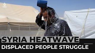 Living in ‘an oven’: Heatwave grips displacement camps in Syria
