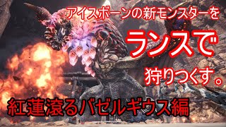 【MHWIB】アイスボーンの新モンスターをランスで狩りつくす。紅蓮滾るバゼルギウス編