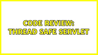 Code Review: Thread Safe Servlet (2 Solutions!!)
