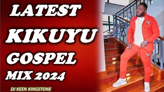 🔴🙏LATEST KIKUYU GOSPEL MIX 1 2025-DJ KEEN KINGSTONE,SAMMY IRUNGU,SAMMY K,WAMONA MEERE,CYRUS GITAU