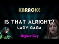Lady Gaga - Is That Alright? (HIGHER Key Karaoke Instrumental) A Star Is Born