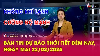 Bản tin Dự báo thời tiết đêm nay, ngày mai 22/02/2025: Không khí lạnh cường độ mạnh