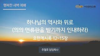 [서천중앙교회] 2023.12.29 새벽 예배 / 하나님의 역사와 위로(의의 면류관을 받기까지 인내하라) (요한계시록 12장~15장) / 주철호 담임목사