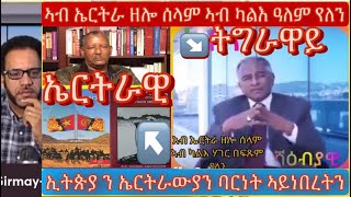 ዛዕባ ምስ ኣብ ኤርትራ ዘሎ ሰላም ኣብ ካልእ ዓለም  የለን ዝበለ ትግራዋይን፥ ምስ ኢትዮጵያ ን ኤርትራ ባርነት ኣይነበረትን ዝበለ ኤርትራውን