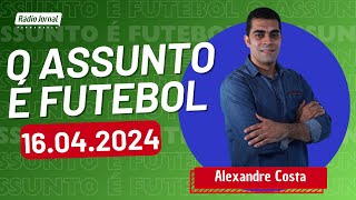 O ASSUNTO É FUTEBOL com ALEXANDRE COSTA e o time do ESCRETE DE OURO | RÁDIO JORNAL (16/04/2024)