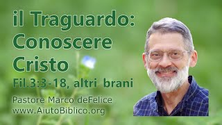 il vero traguardo:  Conoscere Cristo -- Filippesi 3 e vari brani -- Marco deFelice