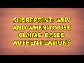 Sharepoint: Why and when to use claims-based authentication?