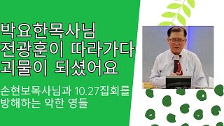 10.27일 집회를 훼방하는 가장 큰 악한 영들은 전광훈과 똘마니목사들에서 나온다. 박요한 목사가 괴물이 된 이유