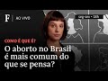 Como é que é? | O aborto no Brasil é mais comum do que se pensa?