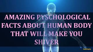 AMAZING PYSCHOLOGICAL FACTS ABOUT HUMAN BODY THAT WILL MAKE YOU SHIVER