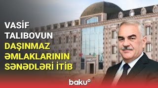 Vasif Talıbovun daşınmaz əmlaklarının sənədləri itib - BAKU TV