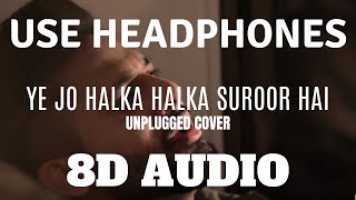 Ye Jo Halka Halka Suroor Hai (8D AUDIO) | Stebin Ben Ft. Niti Taylor | Cover