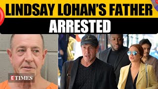 Lindsay Lohan’s Dad Michael Lohan ARRESTED; Estranged Wife’s Claims Spark Legal Trouble | WATCH