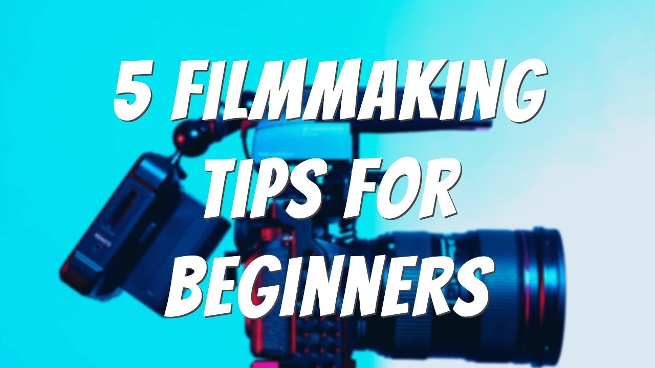 5 Filmmaking Tips For Beginners Youtube