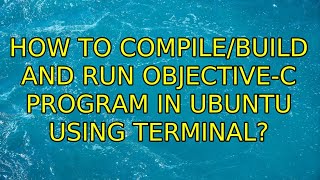 Ubuntu: How to compile/build and run Objective-C program in Ubuntu using Terminal? (3 Solutions!!)