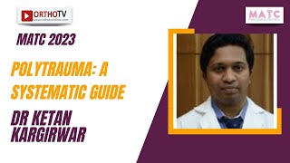 MATC 2023 : Polytrauma: A systematic Guide - Dr Ketan Kargirwar