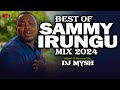 BEST OF SAMMY IRUNGU MIX 2024 - DJ MYSH | NDUKANJETHE, MUTHENYA WAKWA, MWEI WA GITHIMA,KAUNDU KEGA