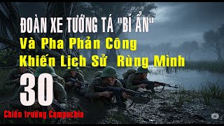 30) Chiến Trường Campuchia: Đoàn xe tướng tá “bí ẩn” & pha phản công khiến lịch sử rùng mình