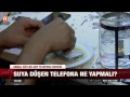 suya düşen telefona ne yapmalı atv ana haber