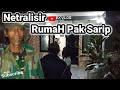 Menetralisir rumah pak sarip dari gangguan gangguan gaib #netralisir