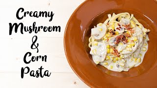 Creamy Mushroom \u0026 Corn Pasta | Easy Recipe | พาสต้า ซอสครีม ง่ายๆ