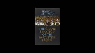 Grand Strategy of the Byzantine Empire by Edward N. Luttwak 1 of 2
