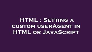HTML : Setting a custom userAgent in HTML or JavaScript