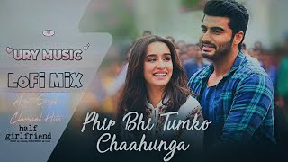 Phir Bhi Tumko Chaahunga Lofi Mix - Arijit Singh | Endless Love | Half-Girlfriend | Arjun & Shraddha