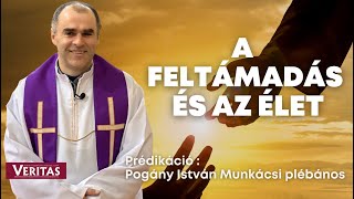 A feltámadás és az élet. Prédikáció :  Pogány István Munkácsi plébános