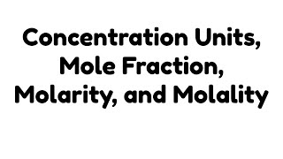 Concentration of Units: Molarity, Molality, Mole Fraction, Percent by Mass