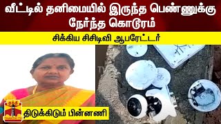 வீட்டில் தனிமையில் இருந்த பெண்ணுக்கு நேர்ந்த கொடூரம்-சிக்கிய சிசிடிவி ஆபரேட்டர்-திடுக்கிடும் பின்னணி