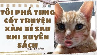 [Truyện Audio ] [FULL] TÔI PHÁ TUNG CỐT TRUYỆN XÀM XÍ SAU KHI XUYÊN SÁCH || Sora Bé Bỏng