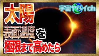 もしも太陽の表面温度を極限まで高めたらどうなる？