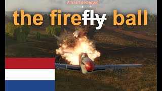 I played the firefly (fire ball) in warthunder