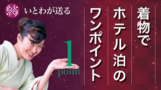 【着物でホテル泊】の時のワンポイント