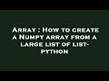 Array : How to create a Numpy array from a large list of list- python