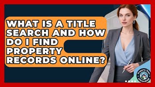 What Is A Title Search And How Do I Find Property Records Online? - Property Taxes Uncovered