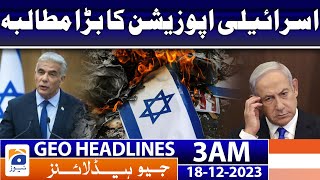 Geo Headlines 3 AM | Major demand of the Israeli opposition | 18th Dec 2023