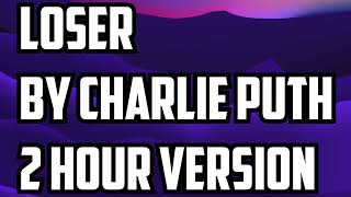 Loser By Charlie Puth 2 hour Version