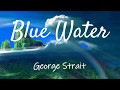 George Strait - Blue Water (lyrics)