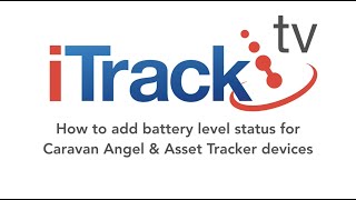 How to add battery level status for Caravan Angel \u0026 AT1 Asset Tracker to iTrack Live